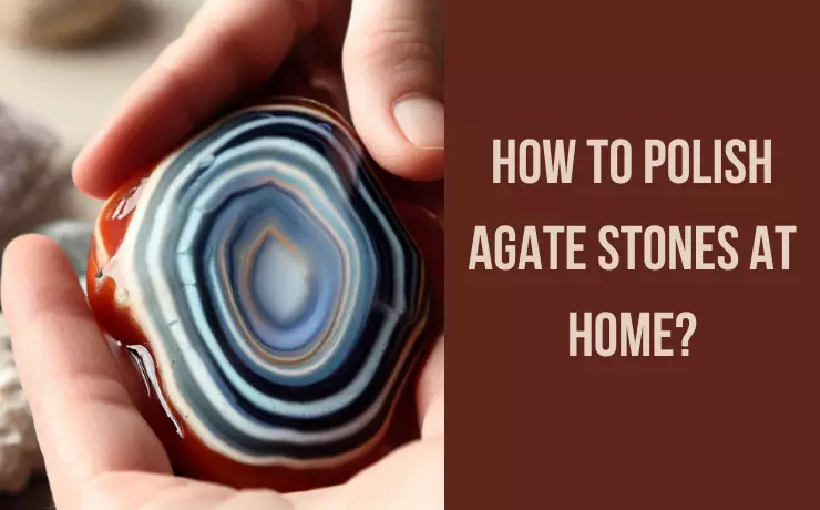 How to Polish Agate Stones at Home?