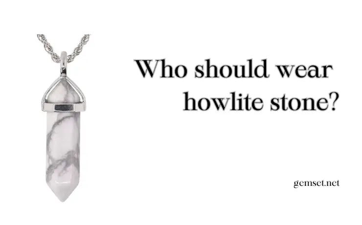 Who shoud wear howlite stone?